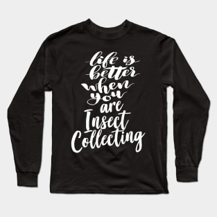 Life is Better When You Are Insect Collecting Long Sleeve T-Shirt